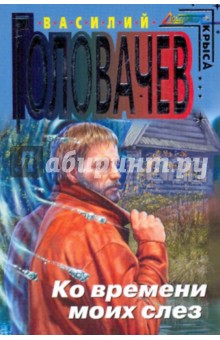 Василий Головачев - Ко времени моих слез обложка книги Василий Головачев - Ко времени моих слез обложка книги