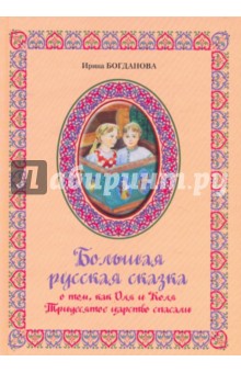 Ирина Богданова - Большая русская сказка о том, как Оля и Коля тридесятое царство спасали обложка книги Ирина Богданова - Большая русская сказка о том, как Оля и Коля тридесятое царство спасали обложка книги