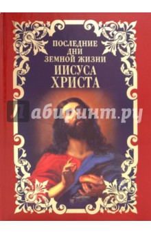 Иннокентий Свт. - Последние дни земной жизни Иисуса Христа обложка книги Иннокентий Свт. - Последние дни земной жизни Иисуса Христа обложка книги