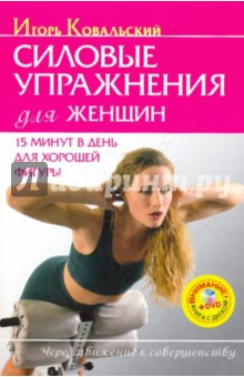 Силовые упражнения для женщин. 15 минут в день для хорошей фигуры (+DVD) - Игорь Ковальский