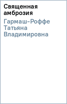 Татьяна Гармаш-Роффе - Священная амброзия обложка книги Татьяна Гармаш-Роффе - Священная амброзия обложка книги