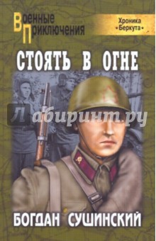 Богдан Сушинский - Стоять в огне обложка книги Богдан Сушинский - Стоять в огне обложка книги