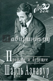 Шарль Азнавур - Прошлое и будущее обложка книги Шарль Азнавур - Прошлое и будущее обложка книги
