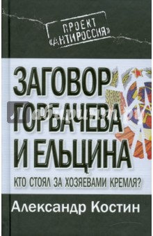 А. Костин - Заговор Горбачева и Ельцина. Кто стоял за хозяевами Кремля? обложка книги А. Костин - Заговор Горбачева и Ельцина. Кто стоял за хозяевами Кремля? обложка книги