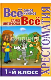 Всё самое нужное. Всё самое интересное. 1-й класс. Хрестоматия обложка книги Всё самое нужное. Всё самое интересное. 1-й класс. Хрестоматия обложка книги