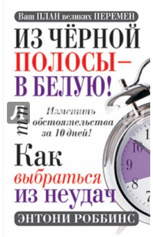 Энтони Роббинс - Из чёрной полосы - в белую! Или Как выбраться из неудач обложка книги Энтони Роббинс - Из чёрной полосы - в белую! Или Как выбраться из неудач обложка книги