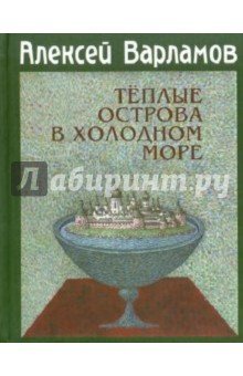 Алексей Варламов - Теплые острова в холодном море обложка книги Алексей Варламов - Теплые острова в холодном море обложка книги