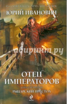 Юрий Иванович - Отец императоров. Книга четвертая: Рыцарский престол обложка книги Юрий Иванович - Отец императоров. Книга четвертая: Рыцарский престол обложка книги