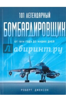 Роберт Джексон - 101 легендарный бомбардировщик: От 1914 г. до наших дней обложка книги Роберт Джексон - 101 легендарный бомбардировщик: От 1914 г. до наших дней обложка книги