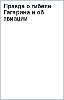 Правда о гибели Гагарина и об авиации обложка книги Правда о гибели Гагарина и об авиации обложка книги