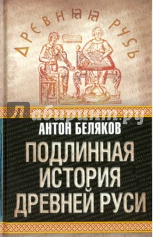 Подлинная история Древней Руси - Антон Беляков