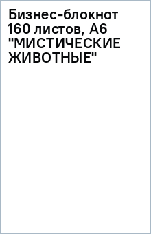 Бизнес-блокнот 160 листов, А6 "МИСТИЧЕСКИЕ ЖИВОТНЫЕ" Бизнес-блокнот 160 листов, А6 "МИСТИЧЕСКИЕ ЖИВОТНЫЕ"