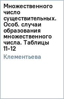 Татьяна Клементьева - Множественного число существительных. Особ. случаи образования множественного числа. Таблицы 11-12 обложка книги Татьяна Клементьева - Множественного число существительных. Особ. случаи образования множественного числа. Таблицы 11-12 обложка книги