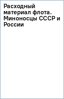 Расходный материал флота. Миноносцы СССР и России обложка книги Расходный материал флота. Миноносцы СССР и России обложка книги