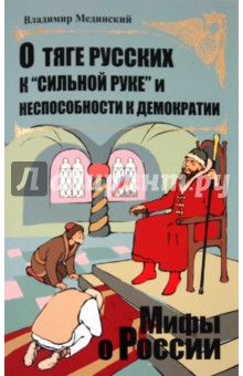 Владимир Мединский - О тяге русских к "сильной руке" и неспособности к демократии обложка книги Владимир Мединский - О тяге русских к "сильной руке" и неспособности к демократии обложка книги