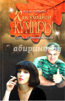 Федор Раззаков - Как уходили кумиры: Память, согревающая сердца обложка книги Федор Раззаков - Как уходили кумиры: Память, согревающая сердца обложка книги