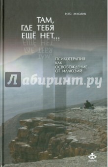 Там, где тебя еще нет… Психотерапия как освобождение от иллюзий