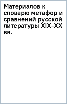 Материалов к словарю метафор и сравнений русской литературы XIX-XX вв. обложка книги Материалов к словарю метафор и сравнений русской литературы XIX-XX вв. обложка книги
