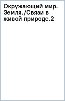 Окружающий мир. Земля./Связи в живой природе.(2) обложка книги Окружающий мир. Земля./Связи в живой природе.(2) обложка книги