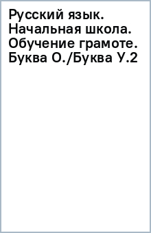 Русский язык. Начальная школа. Обучение грамоте. Буква О./Буква У.(2) обложка книги Русский язык. Начальная школа. Обучение грамоте. Буква О./Буква У.(2) обложка книги