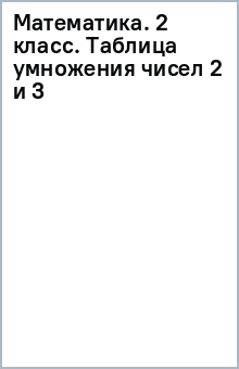 Математика. 2 класс. Таблица умножения чисел 2 и 3 обложка книги Математика. 2 класс. Таблица умножения чисел 2 и 3 обложка книги