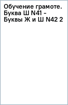 Обучение грамоте. Буква Ш (N41) - Буквы Ж и Ш (N42) (2) обложка книги Обучение грамоте. Буква Ш (N41) - Буквы Ж и Ш (N42) (2) обложка книги
