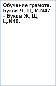 Обучение грамоте. Буквы Ч, Щ, Й.(N47) - Буквы Ж, Щ, Ц.(N48). обложка книги Обучение грамоте. Буквы Ч, Щ, Й.(N47) - Буквы Ж, Щ, Ц.(N48). обложка книги