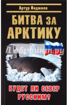Артур Инджиев - Битва за Арктику. Будет ли Север Русским? обложка книги Артур Инджиев - Битва за Арктику. Будет ли Север Русским? обложка книги