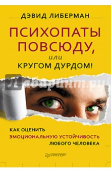 Дэвид Либерман - Психопаты повсюду, или Кругом дурдом! Как оценить эмоциональную устойчивость любого человека обложка книги Дэвид Либерман - Психопаты повсюду, или Кругом дурдом! Как оценить эмоциональную устойчивость любого человека обложка книги