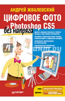 Андрей Жвалевский - Цифровое фото и Photoshop CS5 без напряга обложка книги Андрей Жвалевский - Цифровое фото и Photoshop CS5 без напряга обложка книги