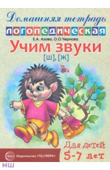 Учим звуки Ш, Ж. Домашняя логопедическая тетрадь для детей 5-7 лет
