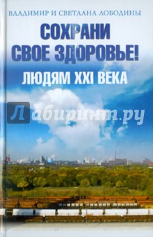 Сохрани свое здоровье! Людям XXI века - Лободина, Лободин