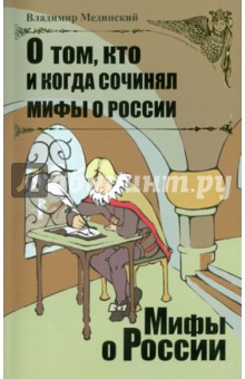Владимир Мединский - О том, кто и когда сочинял мифы о России обложка книги Владимир Мединский - О том, кто и когда сочинял мифы о России обложка книги