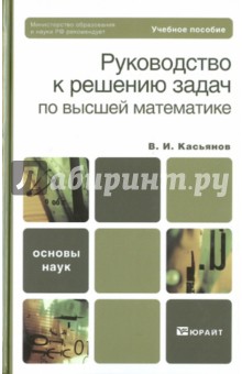 Владимир Касьянов - Руководство к решению задач по высшей математике обложка книги Владимир Касьянов - Руководство к решению задач по высшей математике обложка книги