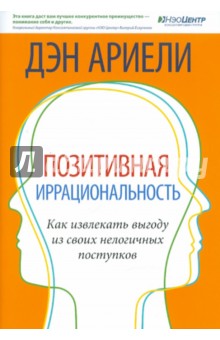 Позитивная иррациональность. Как извлекать выгоду из своих нелогичных поступков