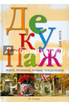 Декупаж для всех: Идеи, техника, новые тенденции обложка книги Декупаж для всех: Идеи, техника, новые тенденции обложка книги