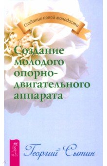 Георгий Сытин - Создание молодого опорно-двигательного аппарата обложка книги Георгий Сытин - Создание молодого опорно-двигательного аппарата обложка книги