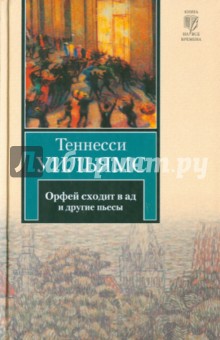 Теннесси Уильямс - Орфей сходит в ад. Лето и дыхание зимы. Сладкоголосая птица юности обложка книги Теннесси Уильямс - Орфей сходит в ад. Лето и дыхание зимы. Сладкоголосая птица юности обложка книги