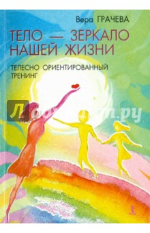 Вера Грачева - Тело - зеркало нашей жизни. Телесно ориентированный тренинг обложка книги Вера Грачева - Тело - зеркало нашей жизни. Телесно ориентированный тренинг обложка книги