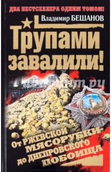 Владимир Бешанов - Трупами завалили! От Ржевской мясорубки до Днепровского побоища обложка книги Владимир Бешанов - Трупами завалили! От Ржевской мясорубки до Днепровского побоища обложка книги