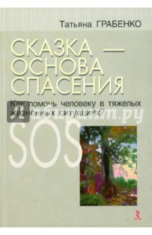 Сказка - основа спасения. Как помочь человеку в тяжелых жизненных ситуациях? - Т. Грабенко