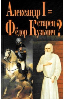 Василич, Михайлов - Александр I = Старец Федор Кузьмич обложка книги Василич, Михайлов - Александр I = Старец Федор Кузьмич обложка книги