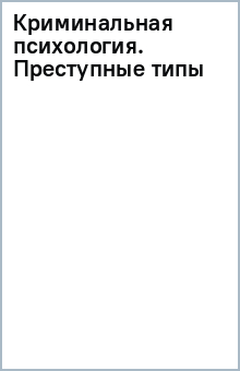 Криминальная психология. Преступные типы обложка книги Криминальная психология. Преступные типы обложка книги