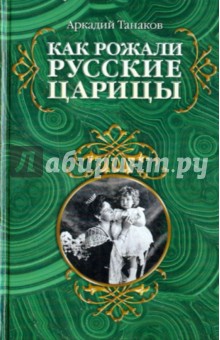Как рожали русские царицы - Аркадий Танаков