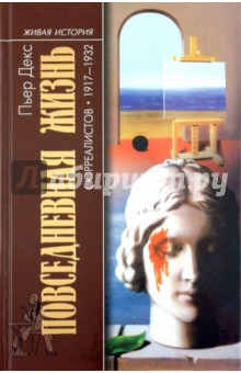 Пьер Декс - Повседневная жизнь сюрреалистов 1917-1932 обложка книги Пьер Декс - Повседневная жизнь сюрреалистов 1917-1932 обложка книги