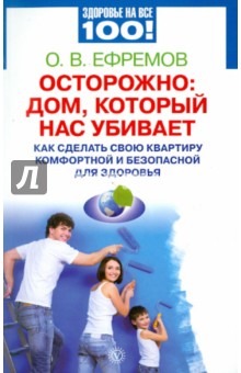 О. Ефремов - Осторожно: дом, который нас убивает. Как сделать свою квартиру комфортной и безопасной для здоровья обложка книги О. Ефремов - Осторожно: дом, который нас убивает. Как сделать свою квартиру комфортной и безопасной для здоровья обложка книги