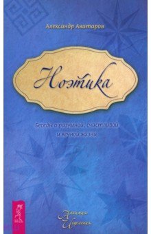Александр Аватаров - Ноэтика. Беседы о разумной, счастливой и вечной жизни обложка книги Александр Аватаров - Ноэтика. Беседы о разумной, счастливой и вечной жизни обложка книги