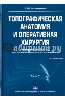 Топографическая анатомия и оперативная хирургия. В 2-х томах. Том 1 - Анатолий Николаев