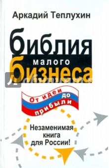 Аркадий Теплухин - Библия малого бизнеса. От идеи до прибыли обложка книги Аркадий Теплухин - Библия малого бизнеса. От идеи до прибыли обложка книги