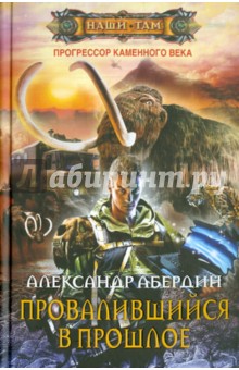 Александр Абердин - Прогрессор каменного века. Книга 1. Провалившийся в прошлое обложка книги Александр Абердин - Прогрессор каменного века. Книга 1. Провалившийся в прошлое обложка книги